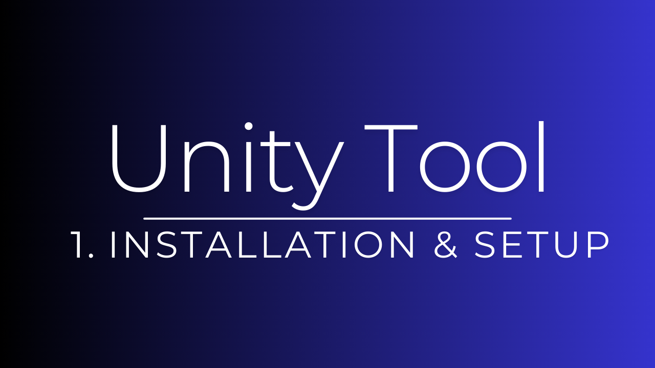 1. Unity Tool - Installation & Setup